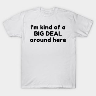 I'm Kind Of A Big Deal Around Here. Funny Sarcastic Saying T-Shirt